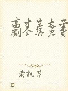 高才生太子爷短剧全集免费观看高清