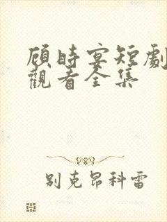 顾时宴短剧免费观看全集