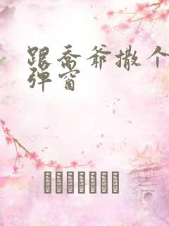 跟乔爷撒个娇无弹窗