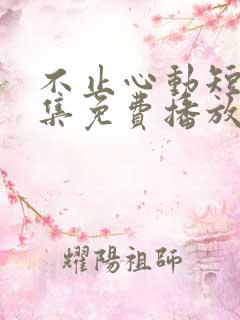 不止心动短剧全集免费播放