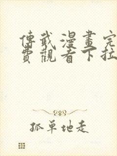 传武漫画完整免费观看下拉式6漫画