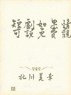 短剧如果情深不可说免费观看