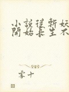 小说从斩妖除魔开始长生不死