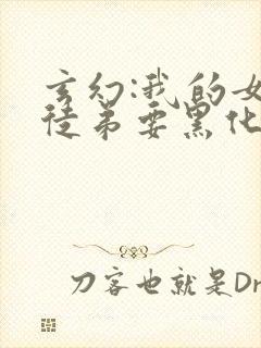 玄幻:我的女帝徒弟要黑化小说