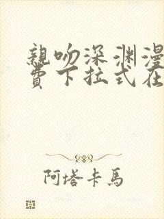 亲吻深渊漫画免费下拉式在线阅读