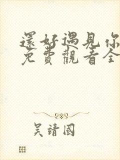 还好遇见你短剧免费观看全集高清