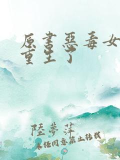 原书恶毒女配她重生了