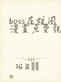 boss在校园漫画免费观看下拉式六漫画