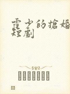 霍少的抢婚甜妻短剧