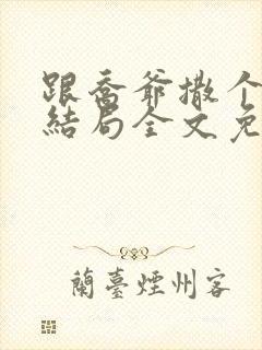 跟乔爷撒个娇大结局全文免费阅读