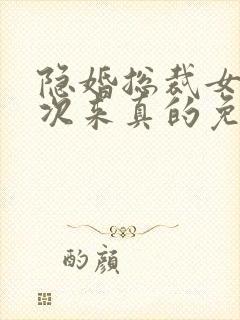 隐婚总裁女人这次来真的免费阅读