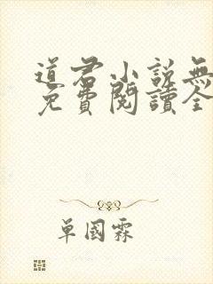 道君小说无弹窗免费阅读全文