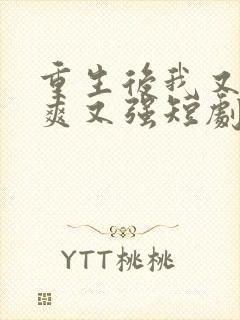 重生后我又飒又爽又强短剧免费看