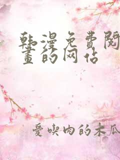 韩漫免费阅读漫画的网站