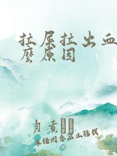 拉屎拉出血了什么原因