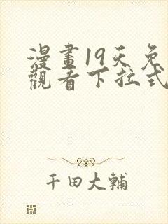 漫画19天免费观看下拉式