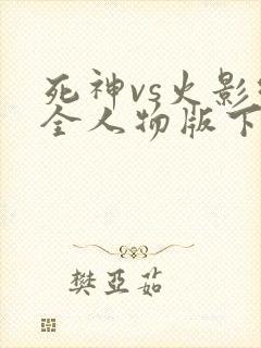 死神vs火影绊全人物版下载