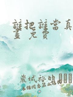 谁把谁当真 漫画 免费