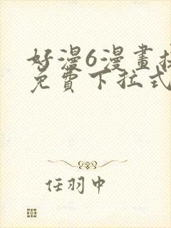好漫6漫画提供免费下拉式漫画阅读