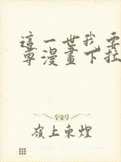 这一世我要当至尊漫画下拉式奇漫屋