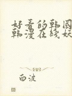 好看的韩国漫画韩漫在线妖精漫画