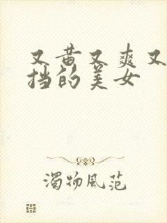 又黄又爽又无遮挡的美女