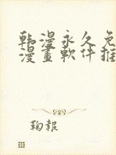 韩漫永久免费看漫画软件推荐