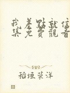 我差点就信了全集免费观看动漫