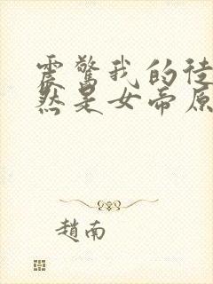 震惊我的徒弟居然是女帝原著作者