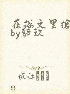 在总文里抢主角by辞玖