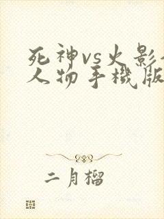 死神vs火影全人物手机版