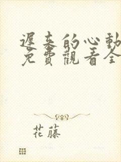 迟来的心动短剧免费观看全集