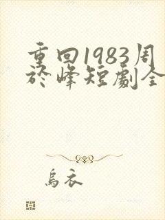 重回1983周于峰短剧全集