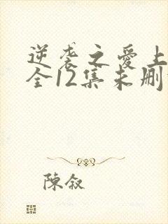 逆袭之爱上情敌全12集未删减