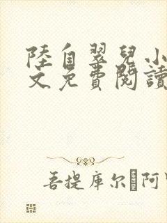 陆自翠儿小说全文免费阅读最新章节