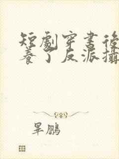 短剧穿书后我娇养了反派摄政王