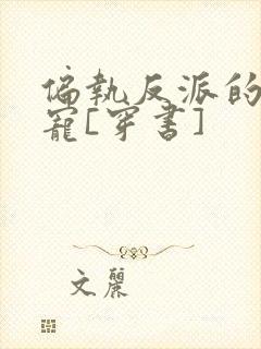 偏执反派的娇娇宠[穿书]