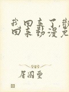 我回来了,欢迎回来动漫免费观看全集