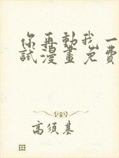 你再动我一下试试漫画免费下拉式