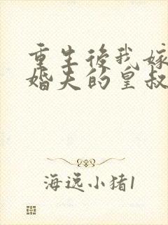 重生后我嫁了未婚夫的皇叔