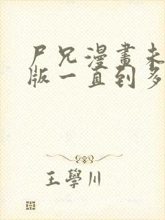 尸兄漫画未删减版一直到多少集