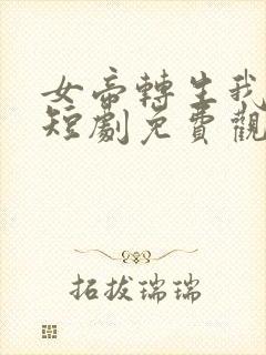 女帝转生我女儿短剧免费观看