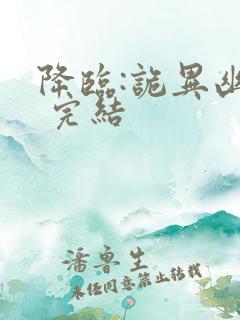 降临:诡异幽影 完结