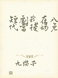短剧我在八零年代当后妈免费