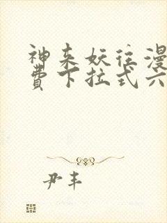 神来妖往漫画免费下拉式六