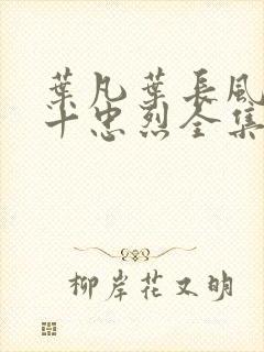 叶凡叶长风一门十忠烈全集