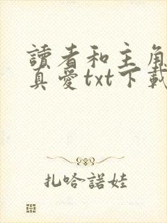 读者和主角绝是真爱txt下载