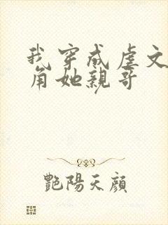 我穿成虐文女主角她亲哥