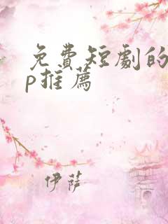 免费短剧的app推荐