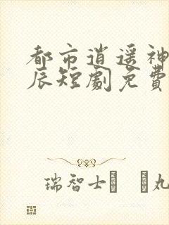 都市逍遥神医叶辰短剧免费全集